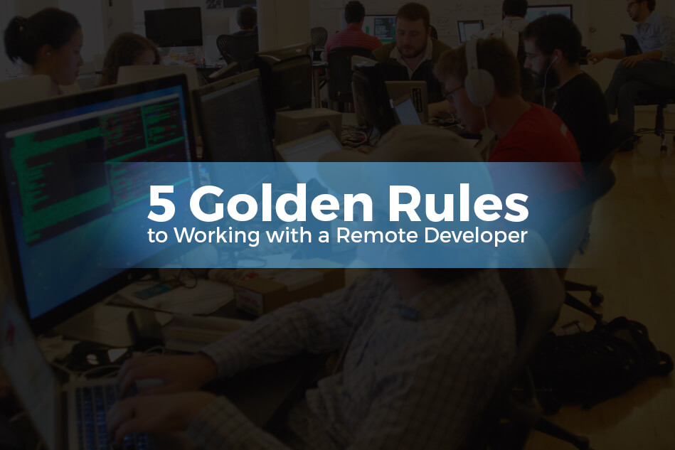 5 Golden Rules to Working with a Remote Developer