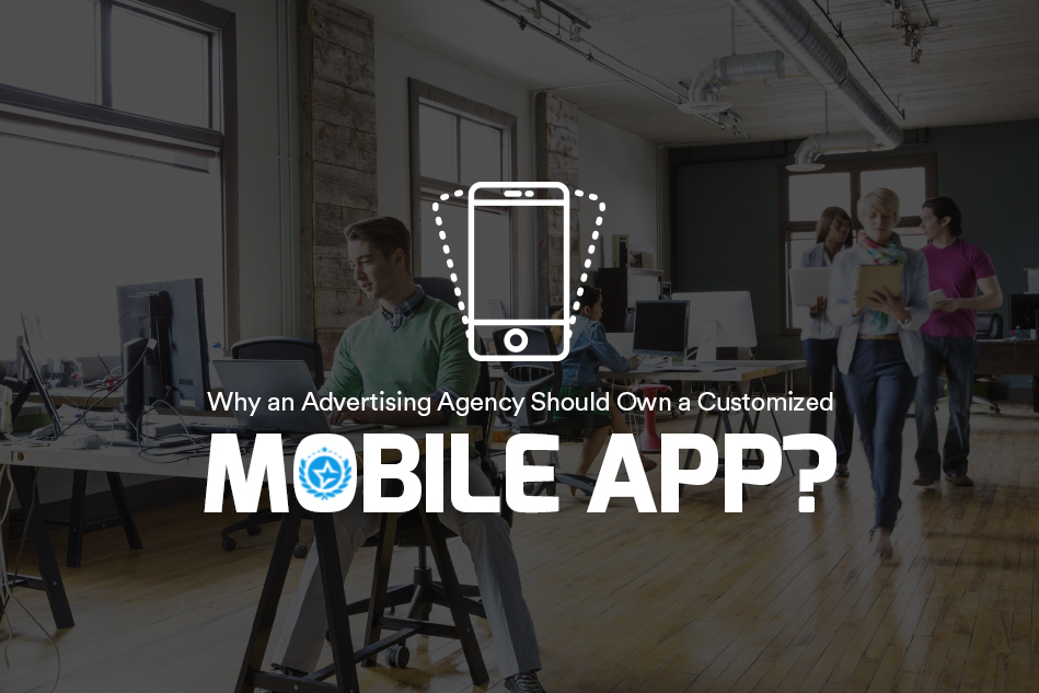 Why an Advertising Agency Should Own a Customized Mobile App?