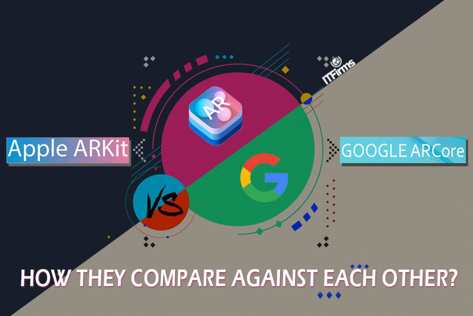 ARKit Vs. ARCore – How they compare against each other?