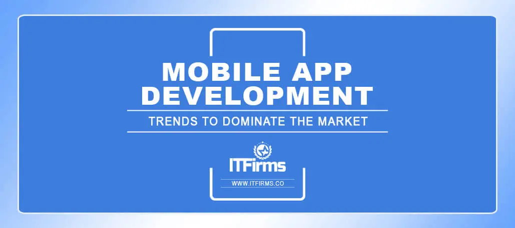 Mobile App Development Trends to Dominate the Market (Updated 2024)