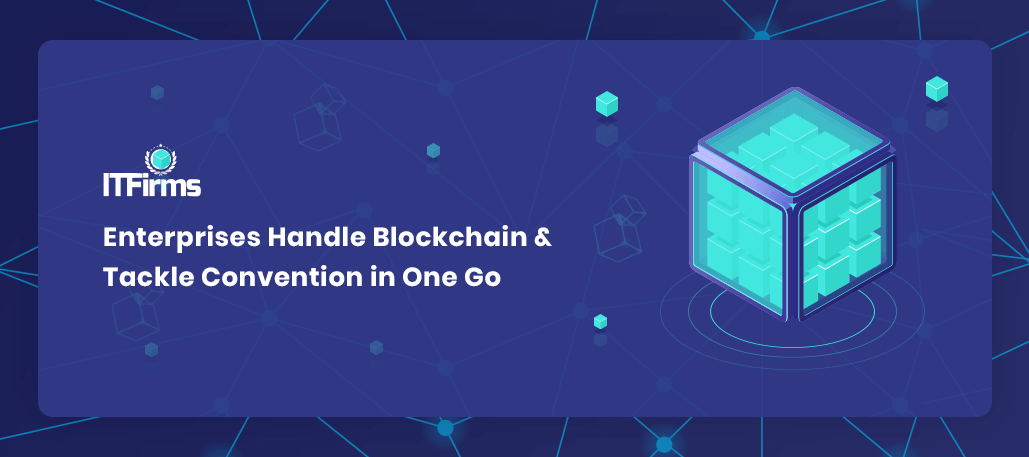 Enterprises Handle Blockchain & Tackle Convention in One Go