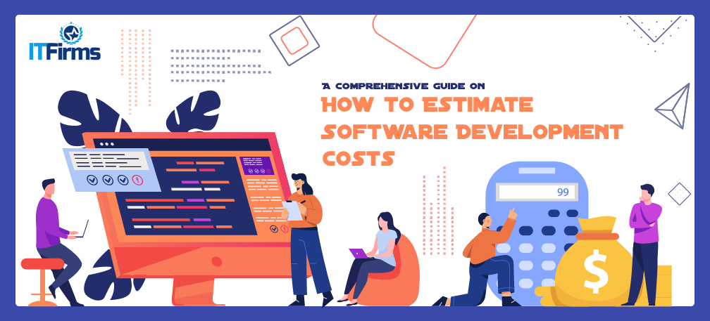 A Comprehensive Guide on How to Estimate Software Development Costs