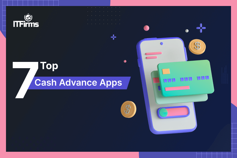 Everything about Cash Advance Apps – Top 7 Cash Advance Apps