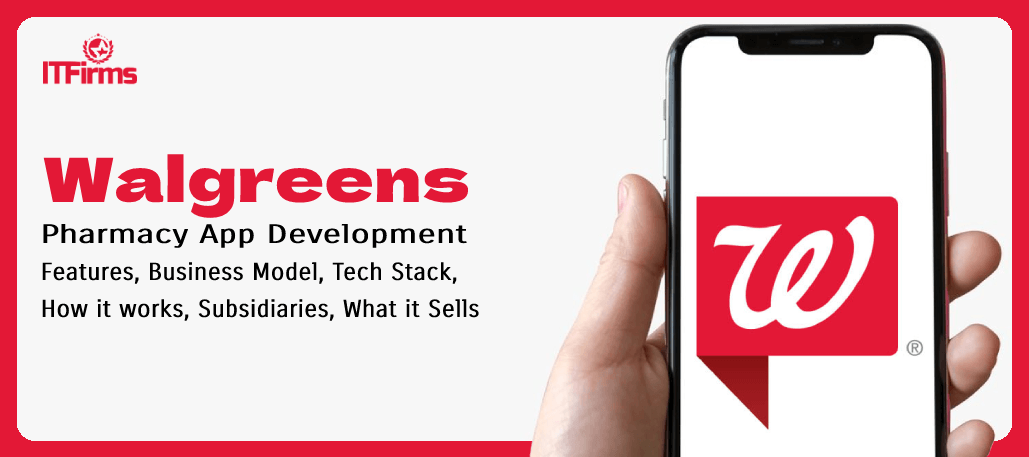 Walgreens Pharmacy App Development: Features, Business Model, Tech Stack, How it works, Subsidiaries, What it Sells